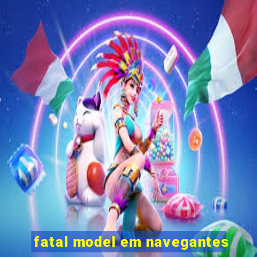 fatal model em navegantes